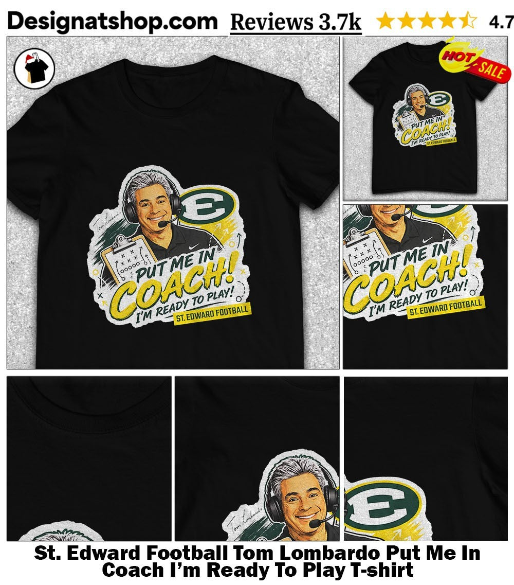 St. Edward Football Tom Lombardo Put Me In Coach I’m Ready To Play shirt