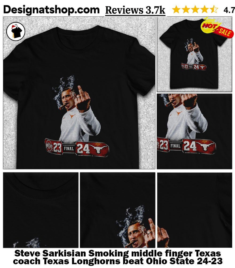 Steve Sarkisian Smoking middle finger Texas coach Texas Longhorns beat Ohio State 24-23 shirt