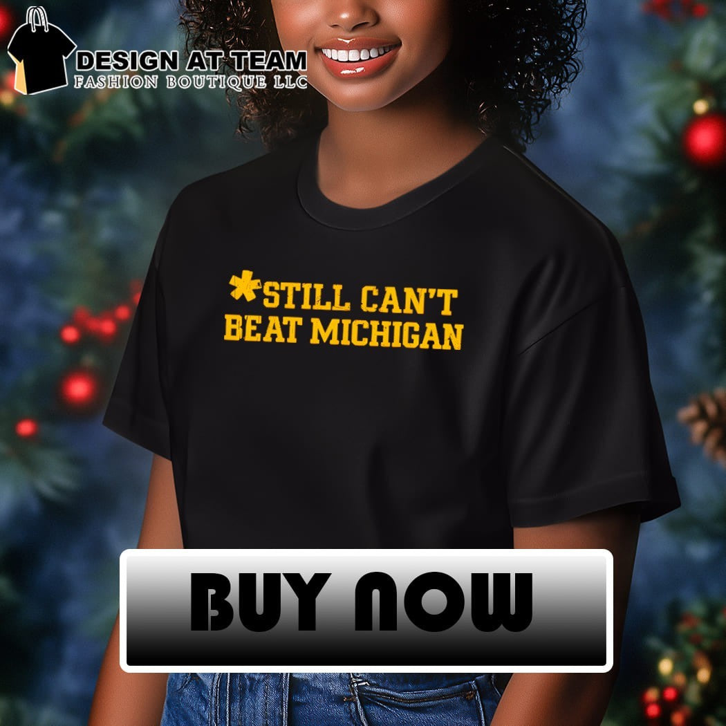 Still Can’t Beat Michigan shirt