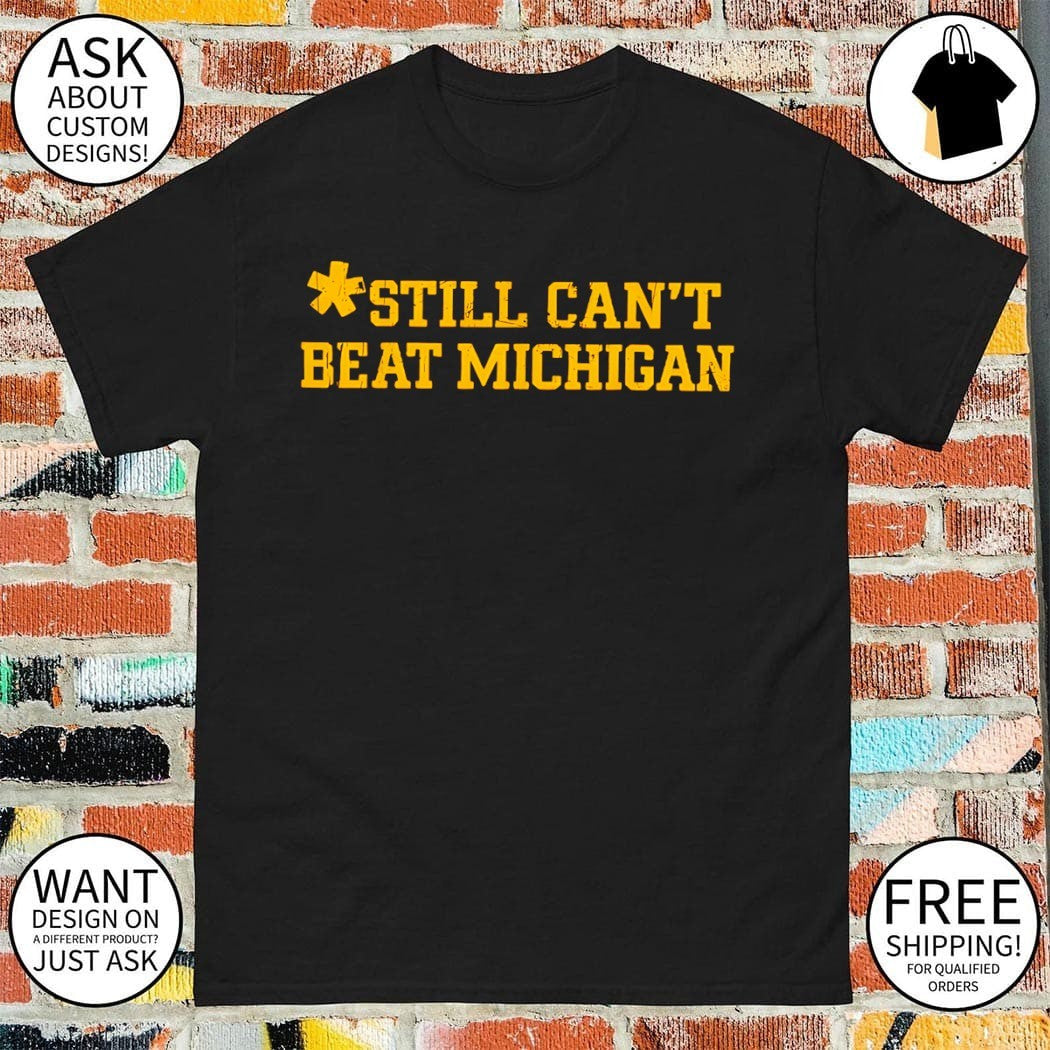 Still Can’t Beat Michigan shirt
