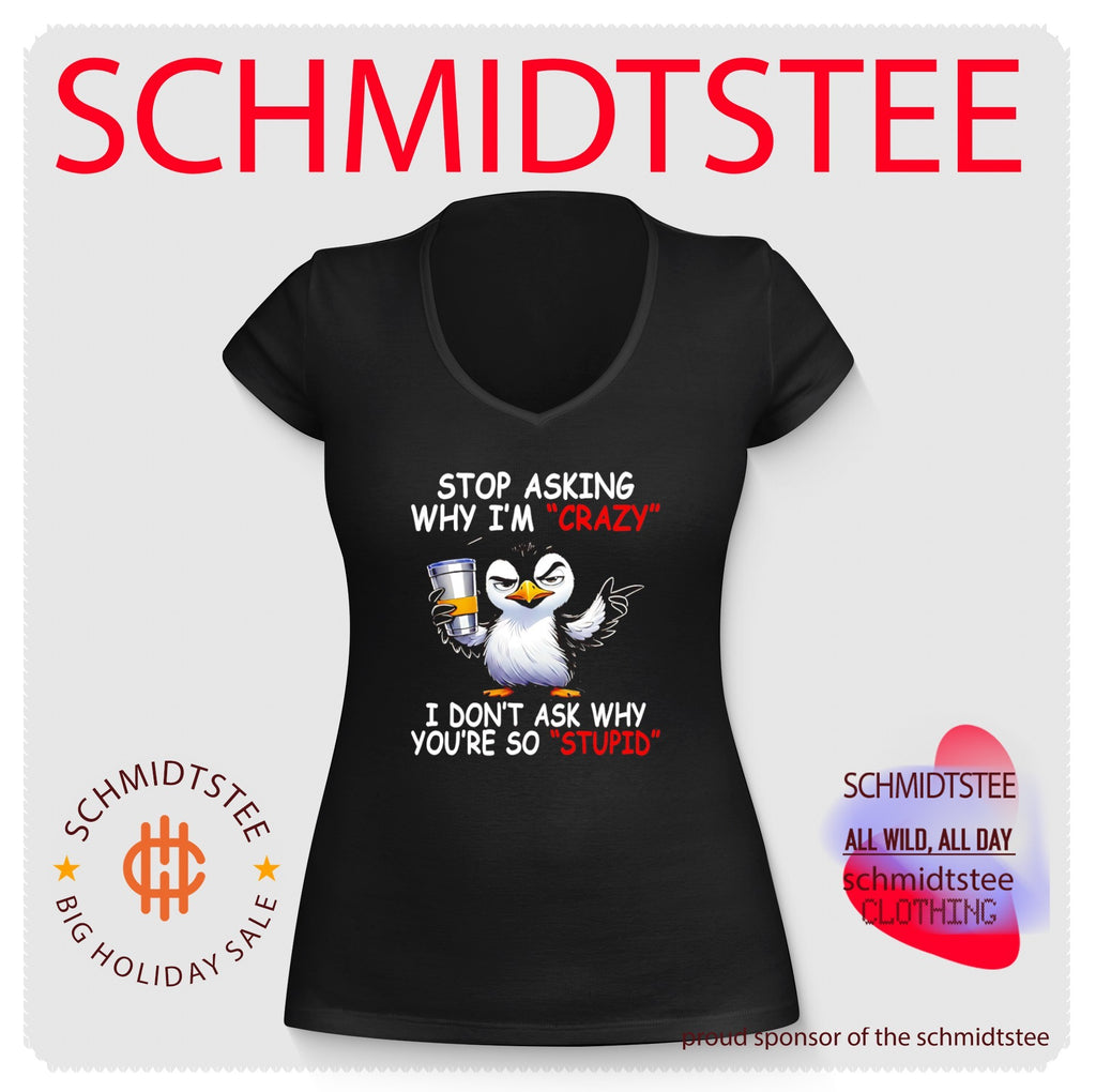 Stop Asking Why I’m Crazy I Don’t Ask Why You’re So Stupid shirt