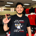 Stop Asking Why I’m Crazy I Don’t Ask Why You’re So Stupid shirt