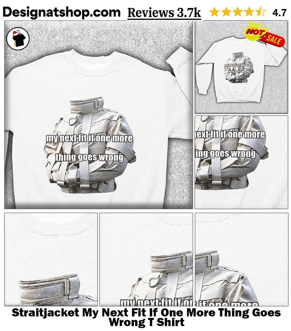 Straitjacket My Next Fit If One More Thing Goes Wrong T Shirt