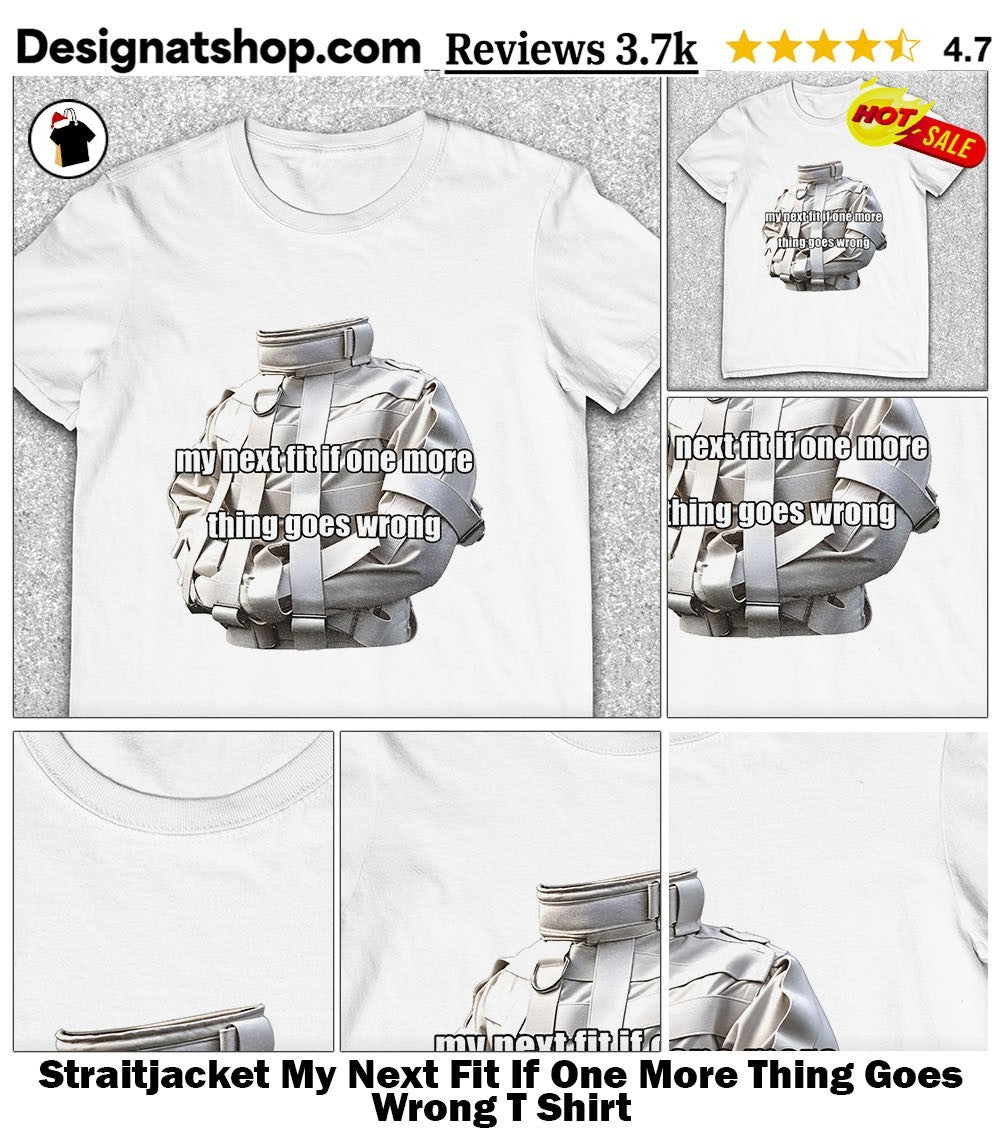 Straitjacket My Next Fit If One More Thing Goes Wrong T Shirt