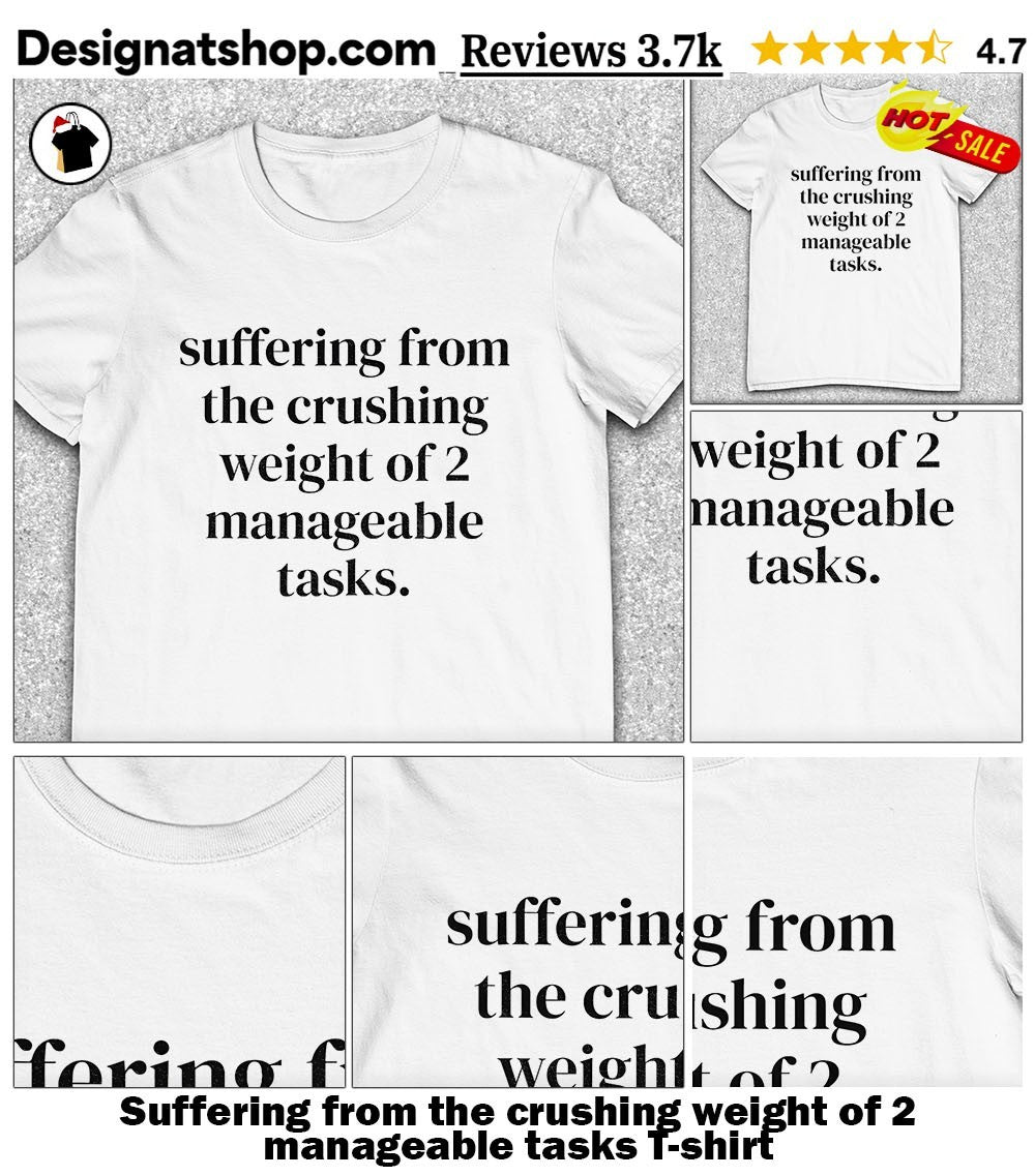 Suffering from the crushing weight of 2 manageable tasks shirt