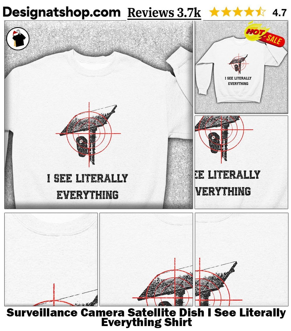 Surveillance Camera Satellite Dish I See Literally Everything Shirt
