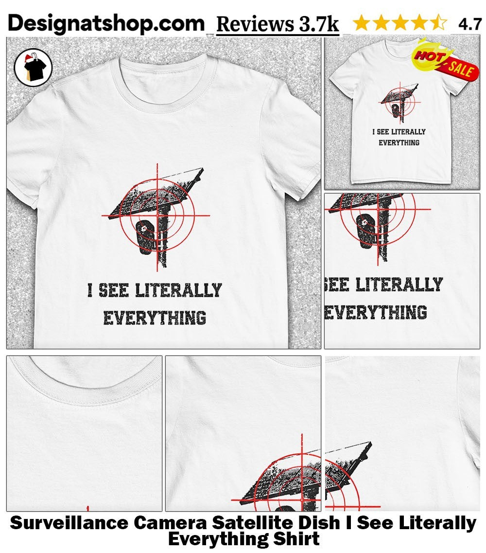 Surveillance Camera Satellite Dish I See Literally Everything Shirt