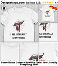 Surveillance Camera Satellite Dish I See Literally Everything Shirt