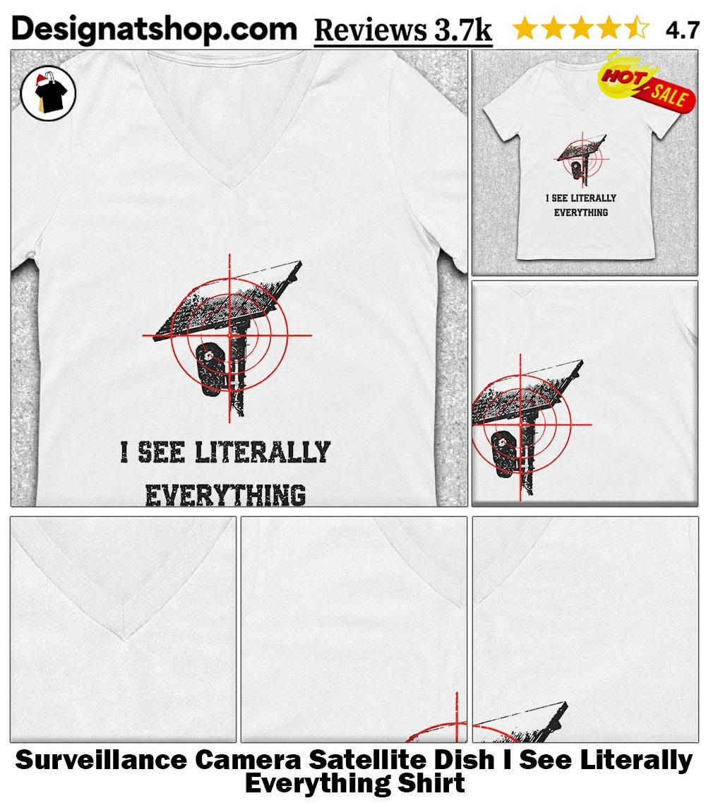 Surveillance Camera Satellite Dish I See Literally Everything Shirt