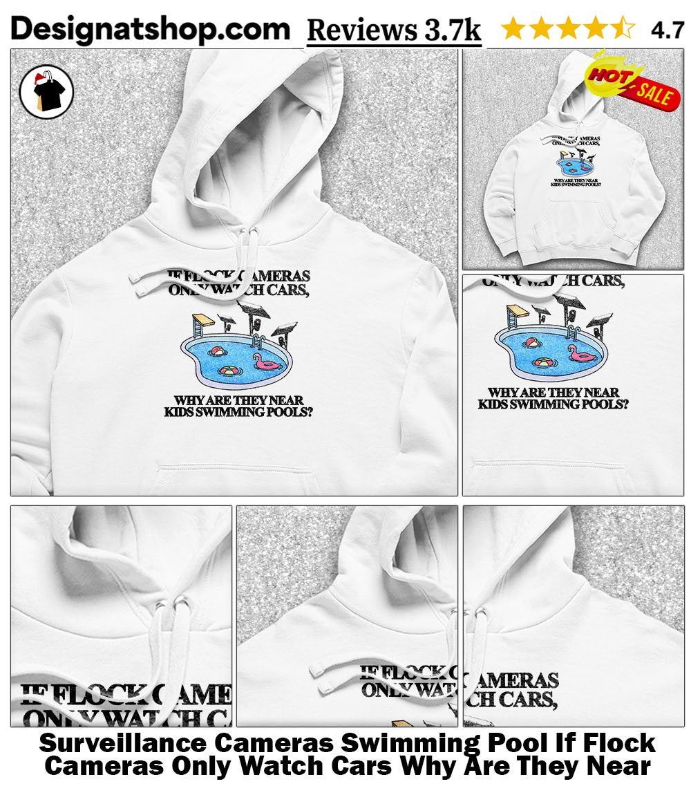 Surveillance Cameras Swimming Pool If Flock Cameras Only Watch Cars Why Are They Near Kids Swimming Pools Shirt