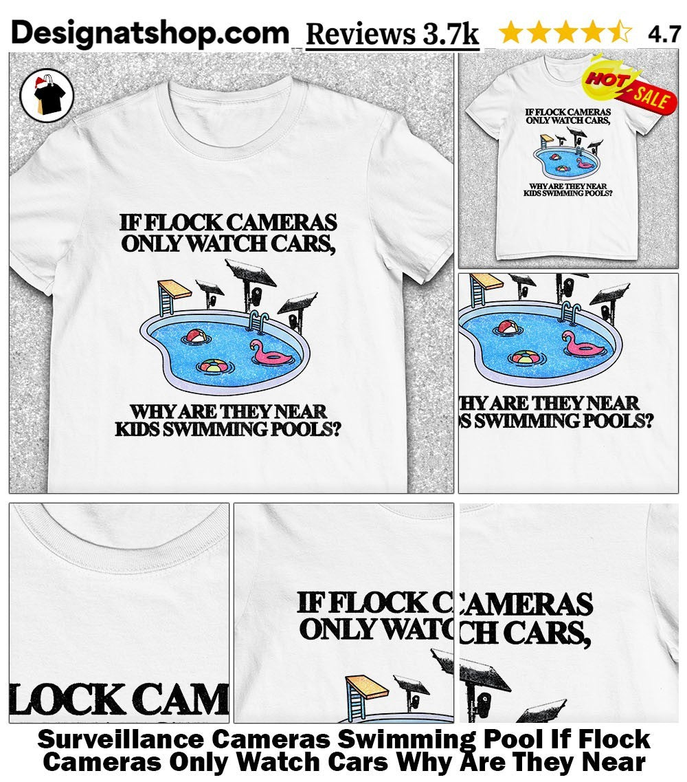 Surveillance Cameras Swimming Pool If Flock Cameras Only Watch Cars Why Are They Near Kids Swimming Pools Shirt