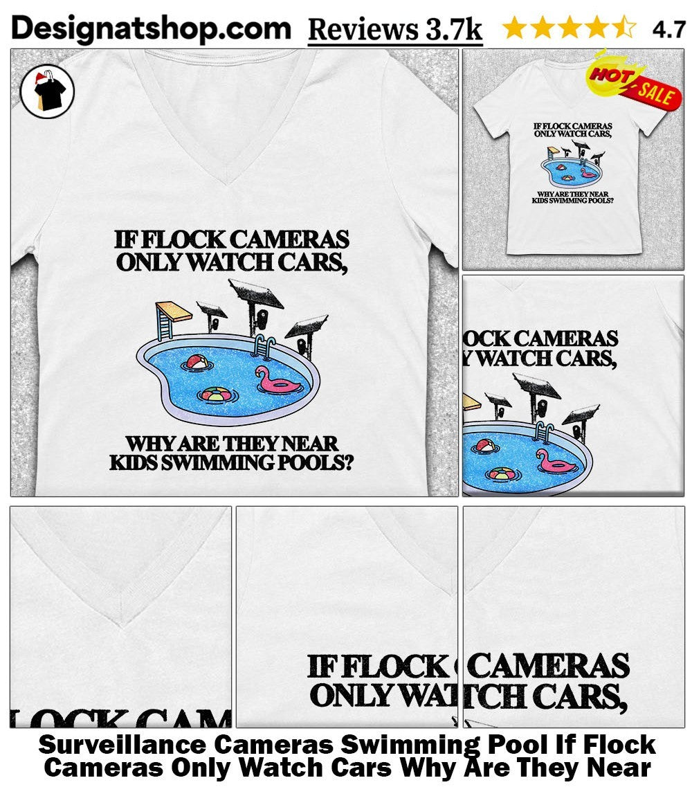 Surveillance Cameras Swimming Pool If Flock Cameras Only Watch Cars Why Are They Near Kids Swimming Pools Shirt
