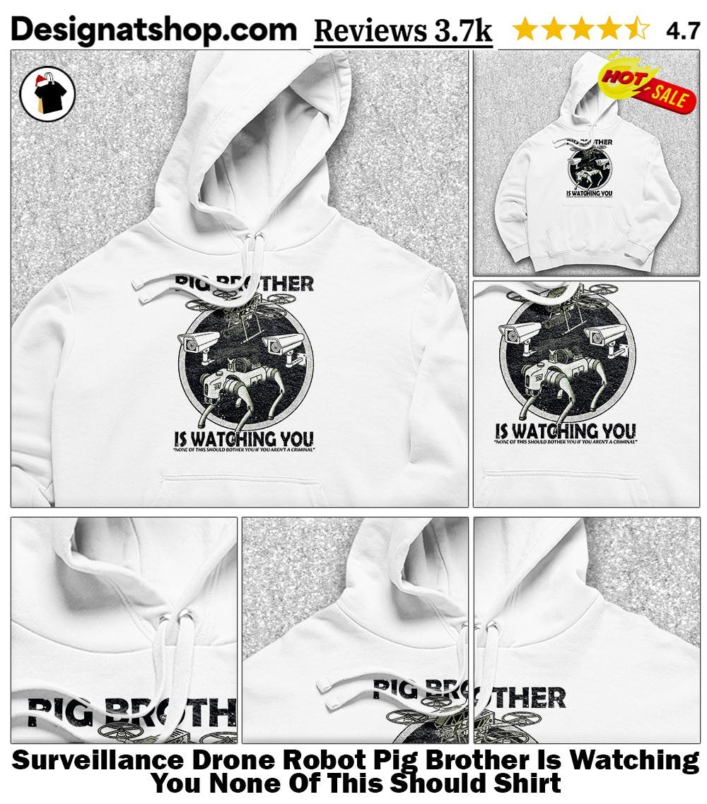 Surveillance Drone Robot Pig Brother Is Watching You None Of This Should Shirt