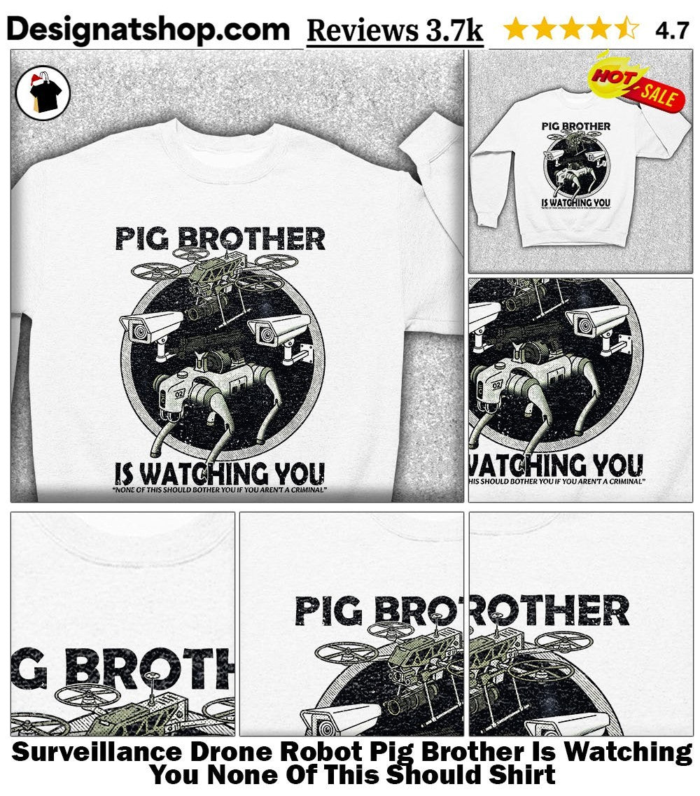 Surveillance Drone Robot Pig Brother Is Watching You None Of This Should Shirt