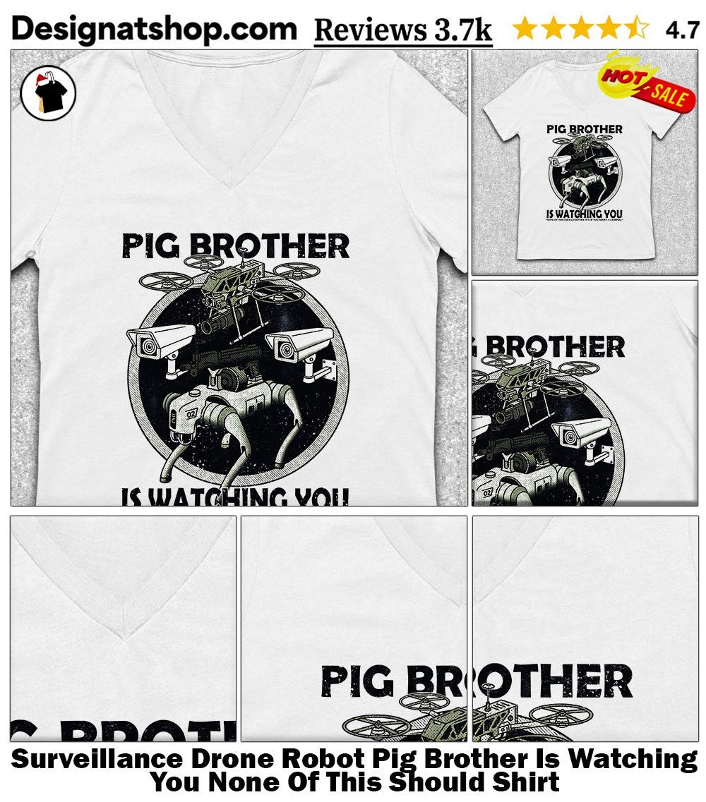 Surveillance Drone Robot Pig Brother Is Watching You None Of This Should Shirt