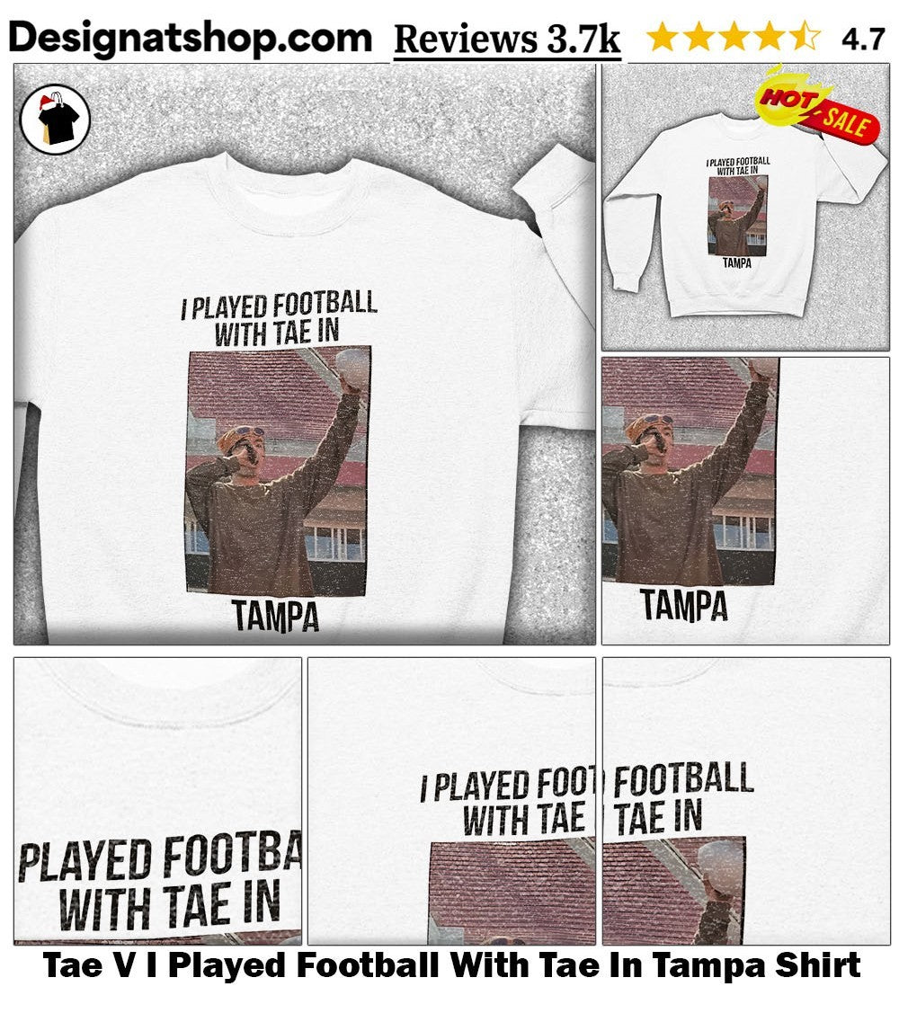 Tae V I Played Football With Tae In Tampa Shirt