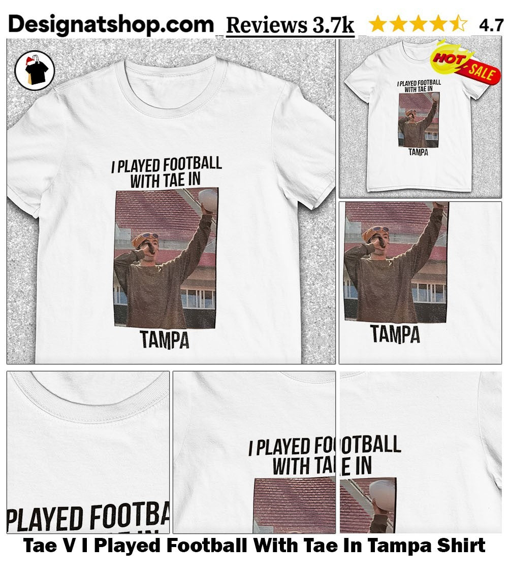 Tae V I Played Football With Tae In Tampa Shirt