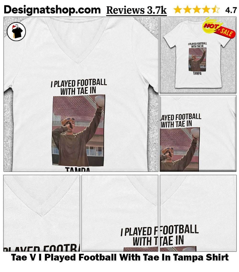 Tae V I Played Football With Tae In Tampa Shirt