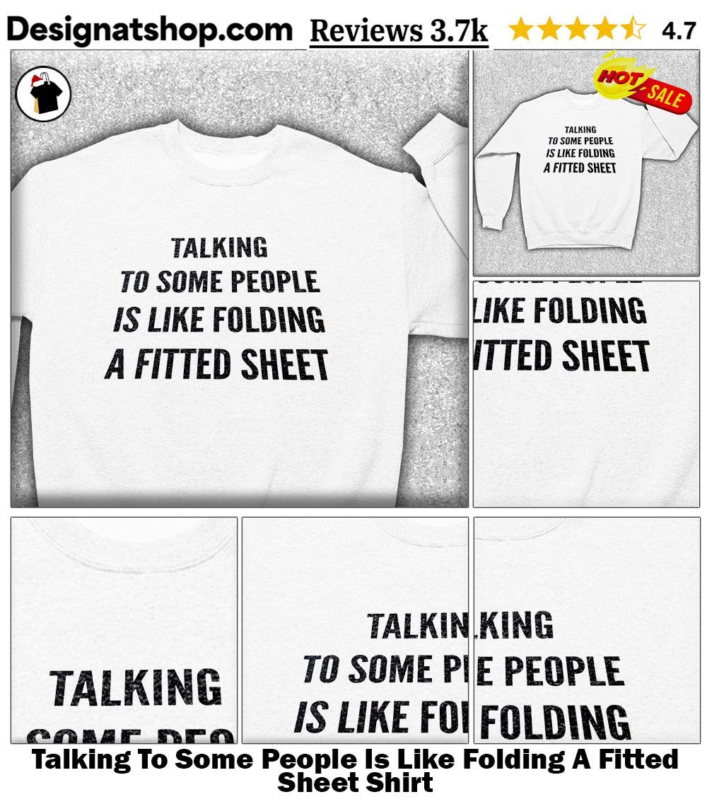 Talking To Some People Is Like Folding A Fitted Sheet Shirt