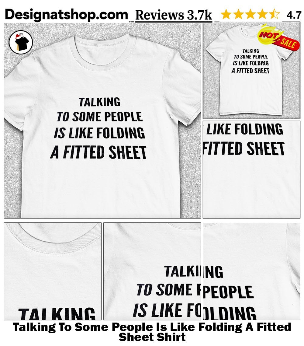 Talking To Some People Is Like Folding A Fitted Sheet Shirt