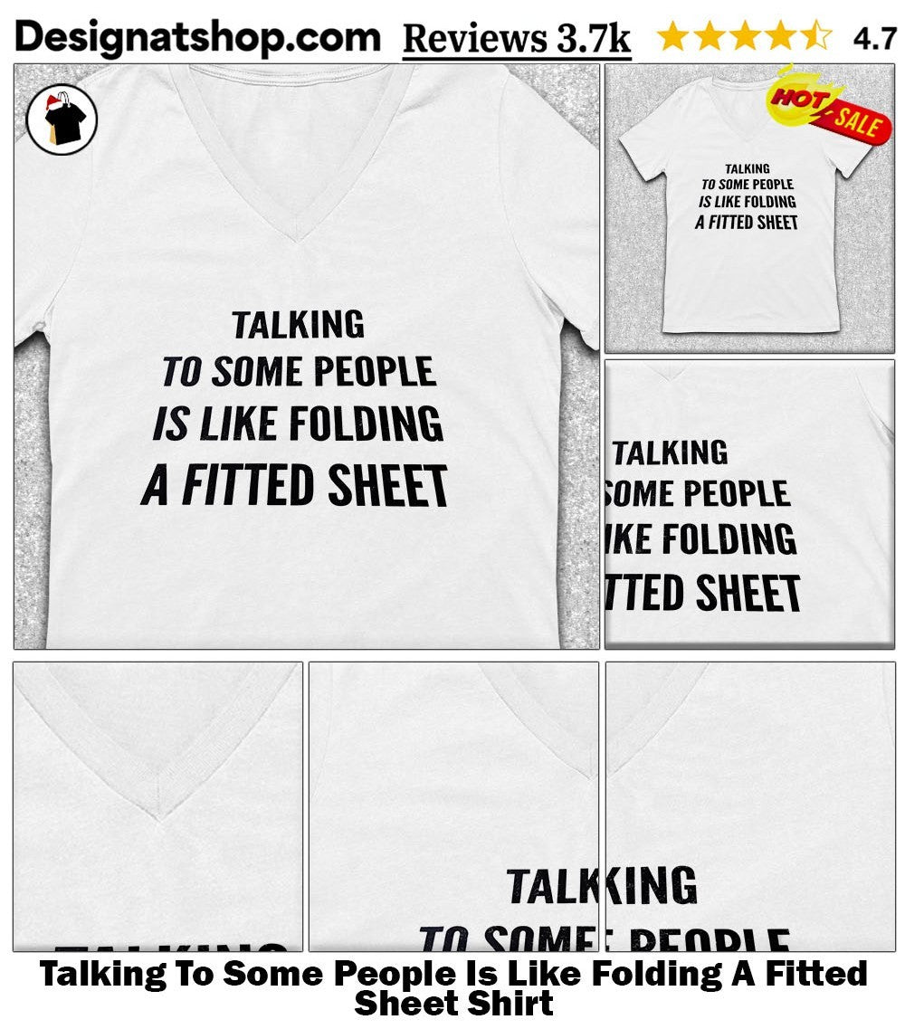 Talking To Some People Is Like Folding A Fitted Sheet Shirt