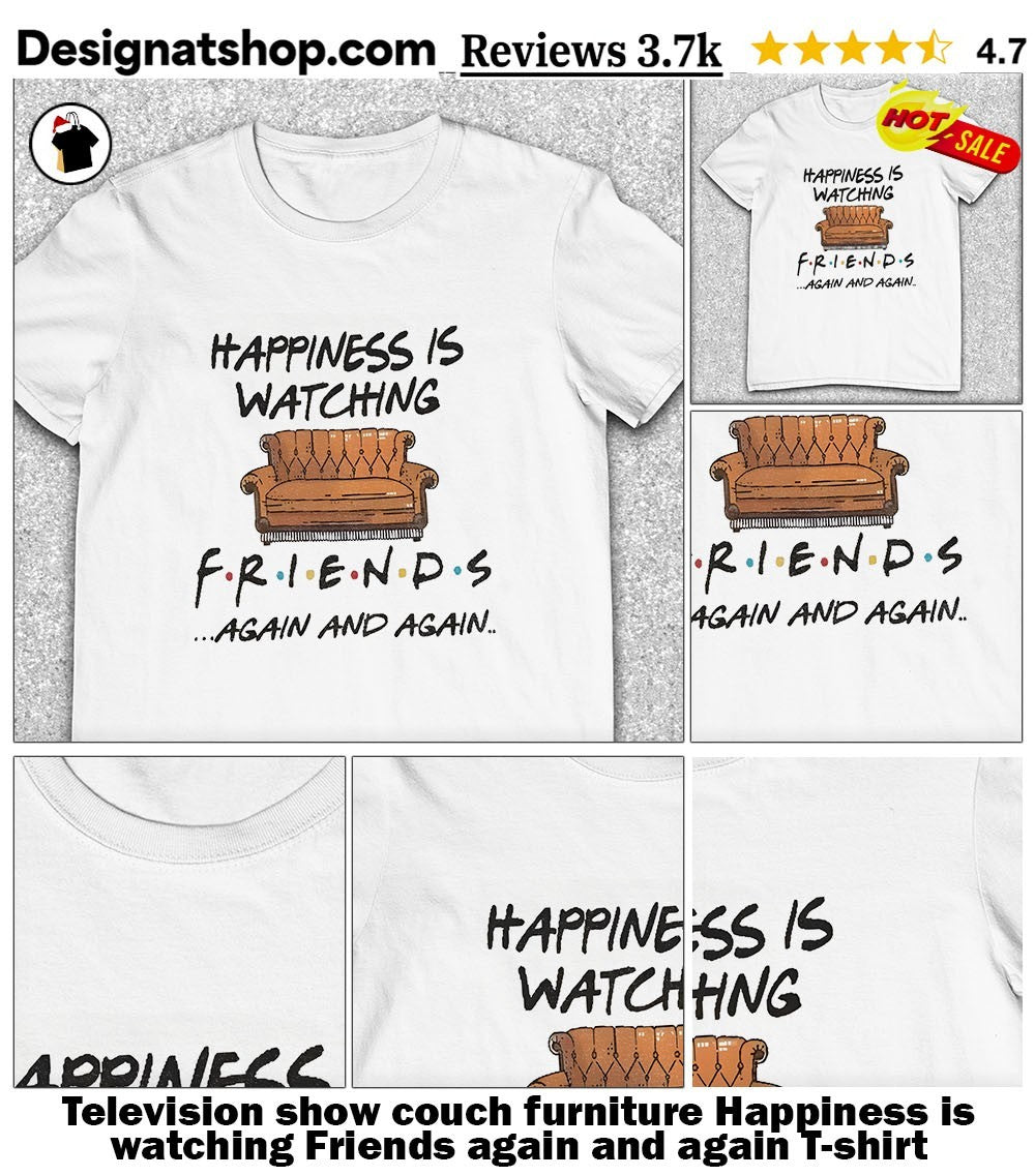 Television show couch furniture Happiness is watching Friends again and again shirt