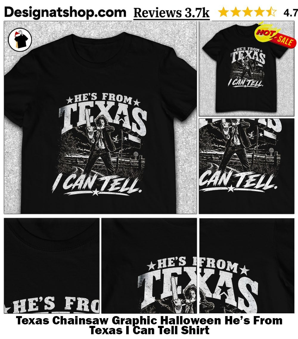 Texas Chainsaw Graphic Halloween He’s From Texas I Can Tell Shirt