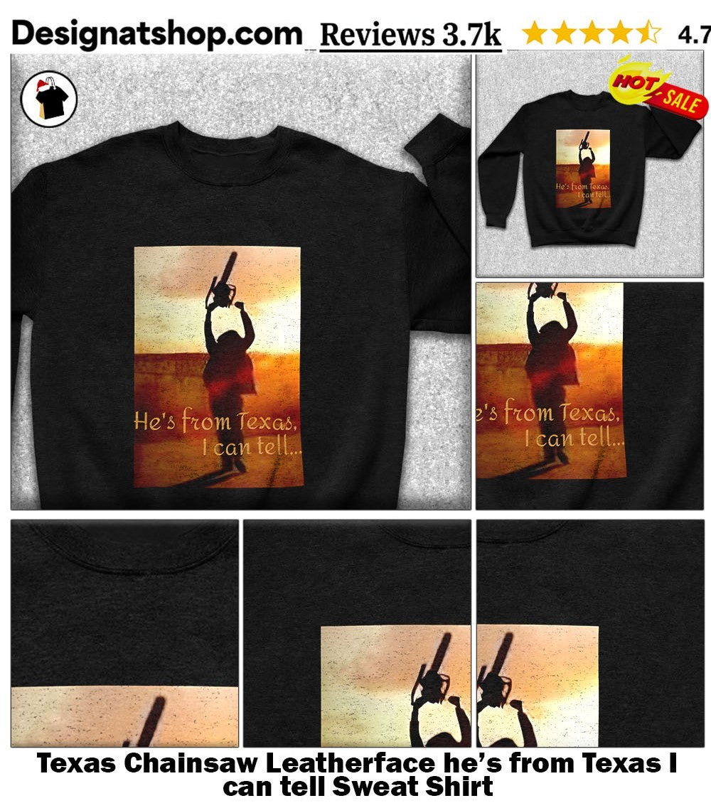 Texas Chainsaw Leatherface he’s from Texas I can tell shirt