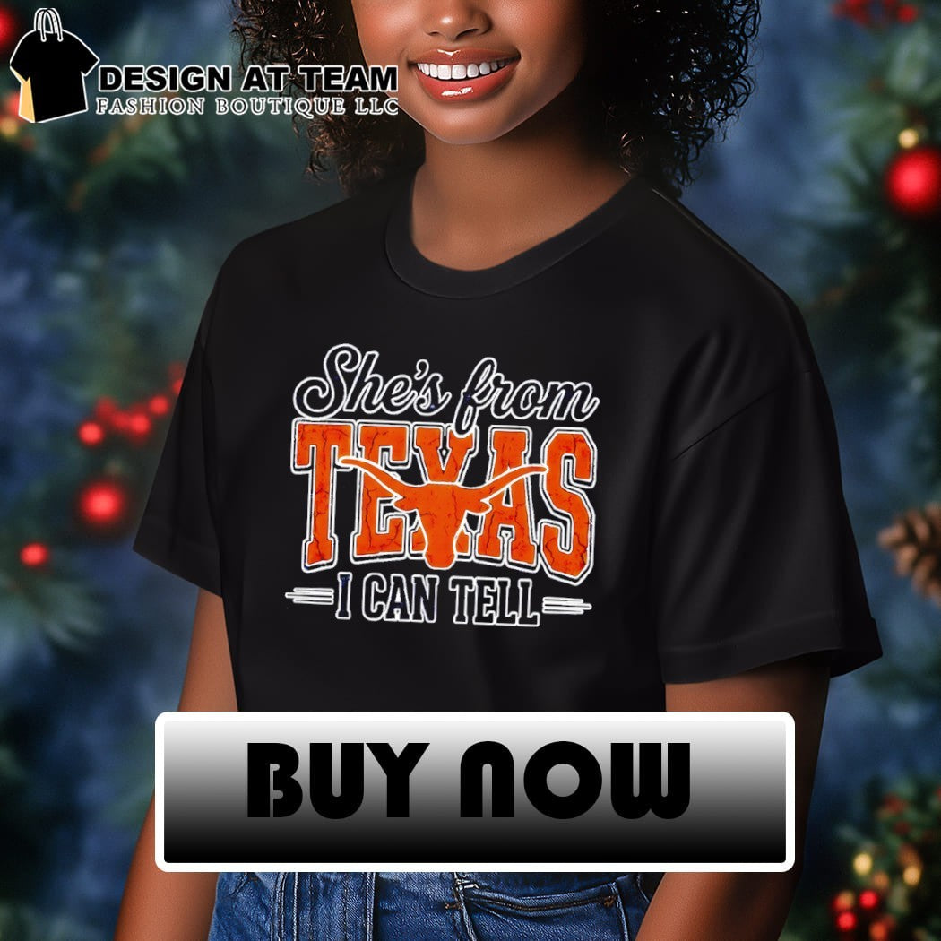 Texas Longhorns she’s from Texas I can tell t-shirt