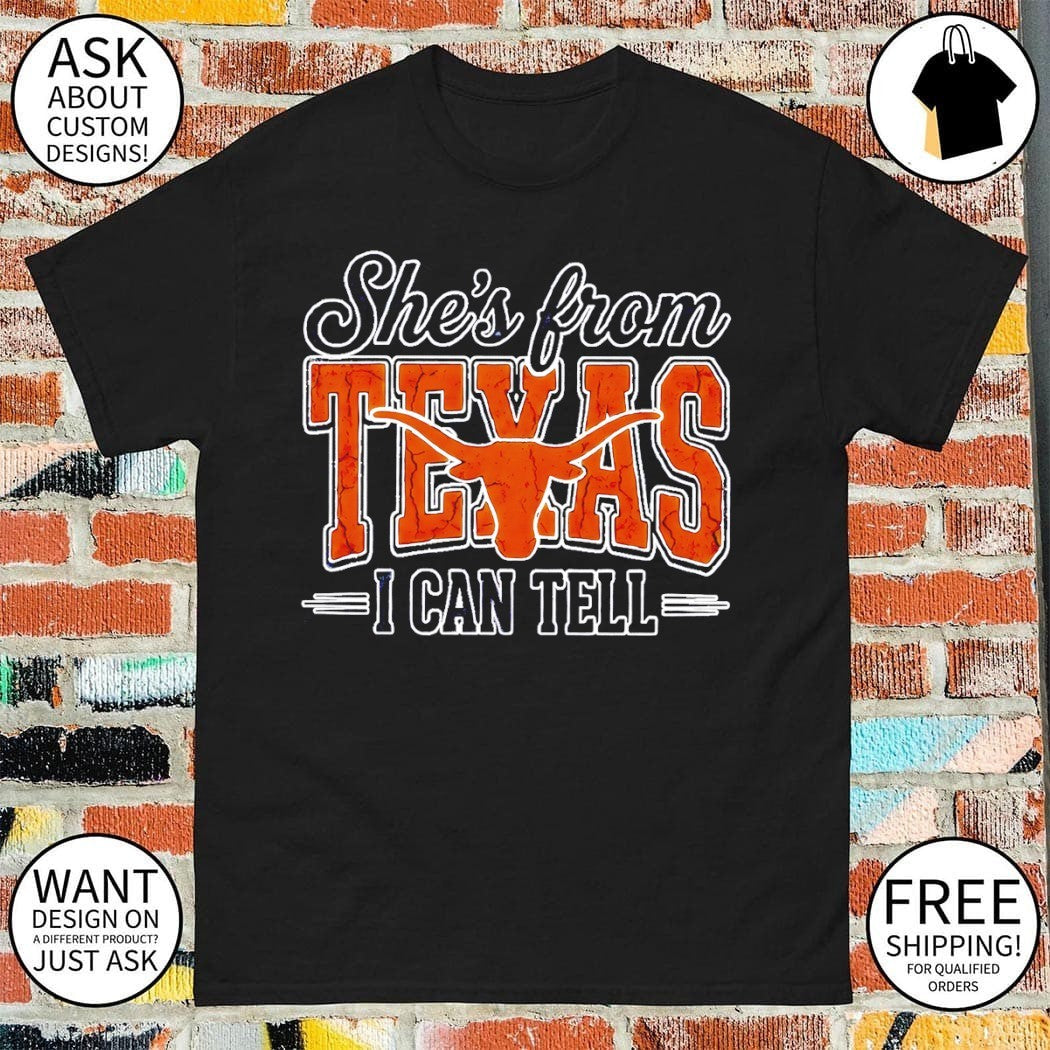 Texas Longhorns she’s from Texas I can tell t-shirt