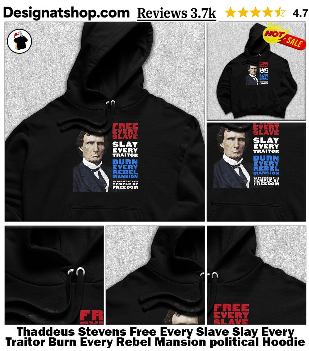Thaddeus Stevens Free Every Slave Slay Every Traitor Burn Every Rebel Mansion political shirt