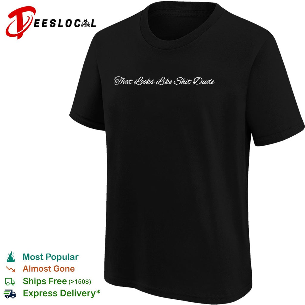 That Looks Like Shit Dude shirt