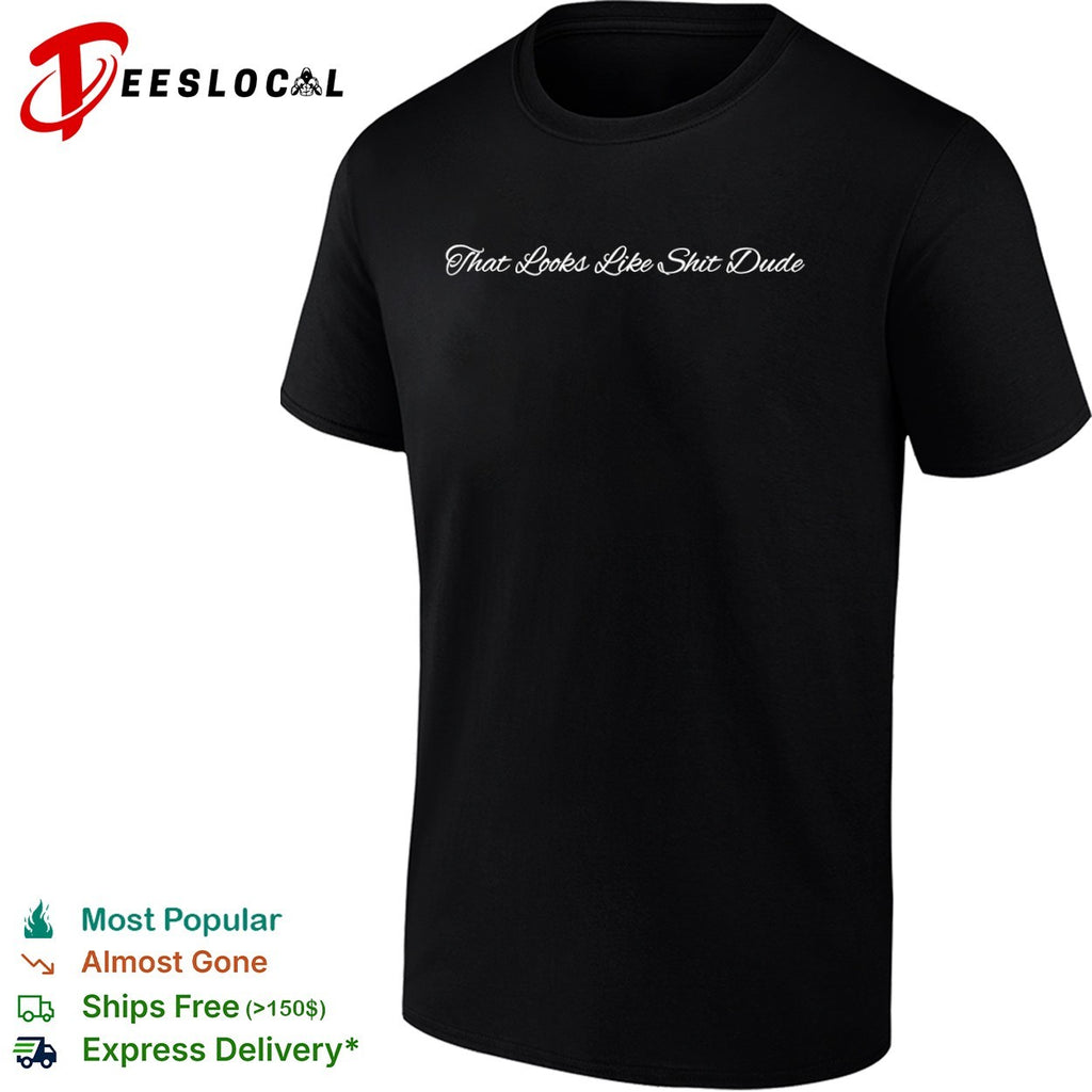 That Looks Like Shit Dude shirt