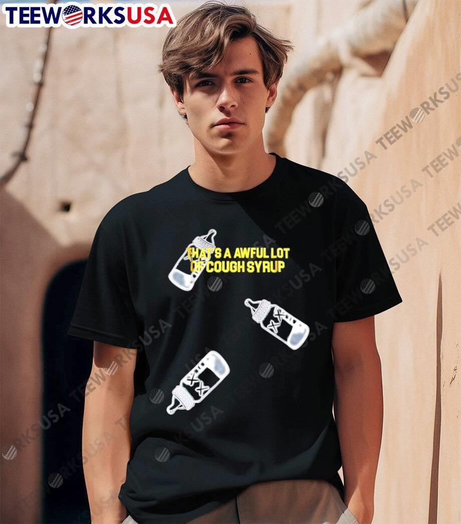 That’s A Awful Lot Of Cough Syrup Bottles shirt