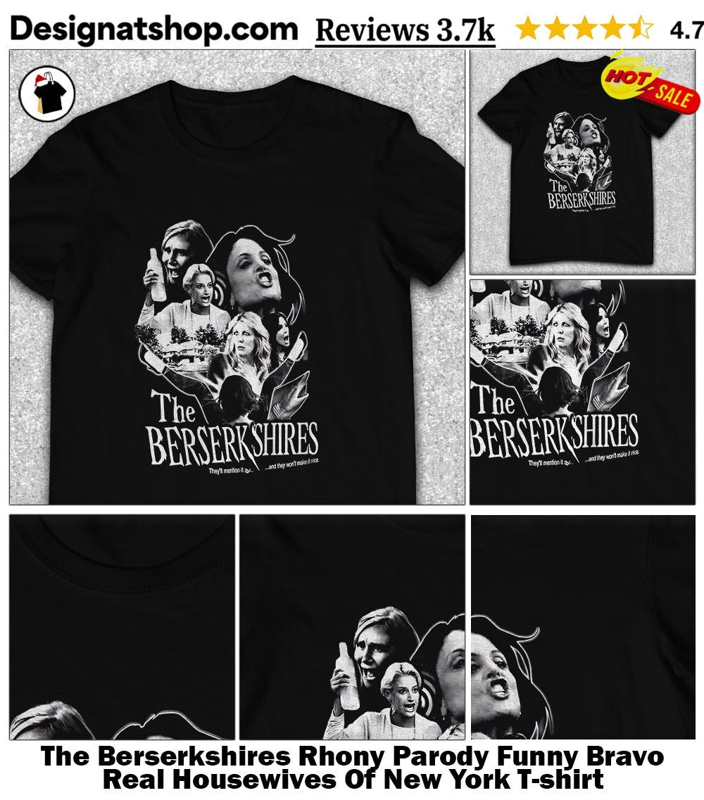 The Berserkshires Rhony Parody Funny Bravo Real Housewives Of New York shirt