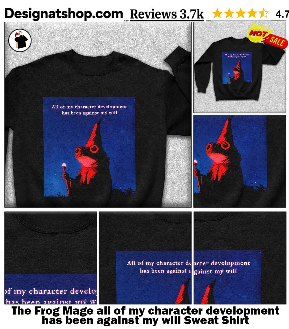 The Frog Mage all of my character development has been against my will shirt