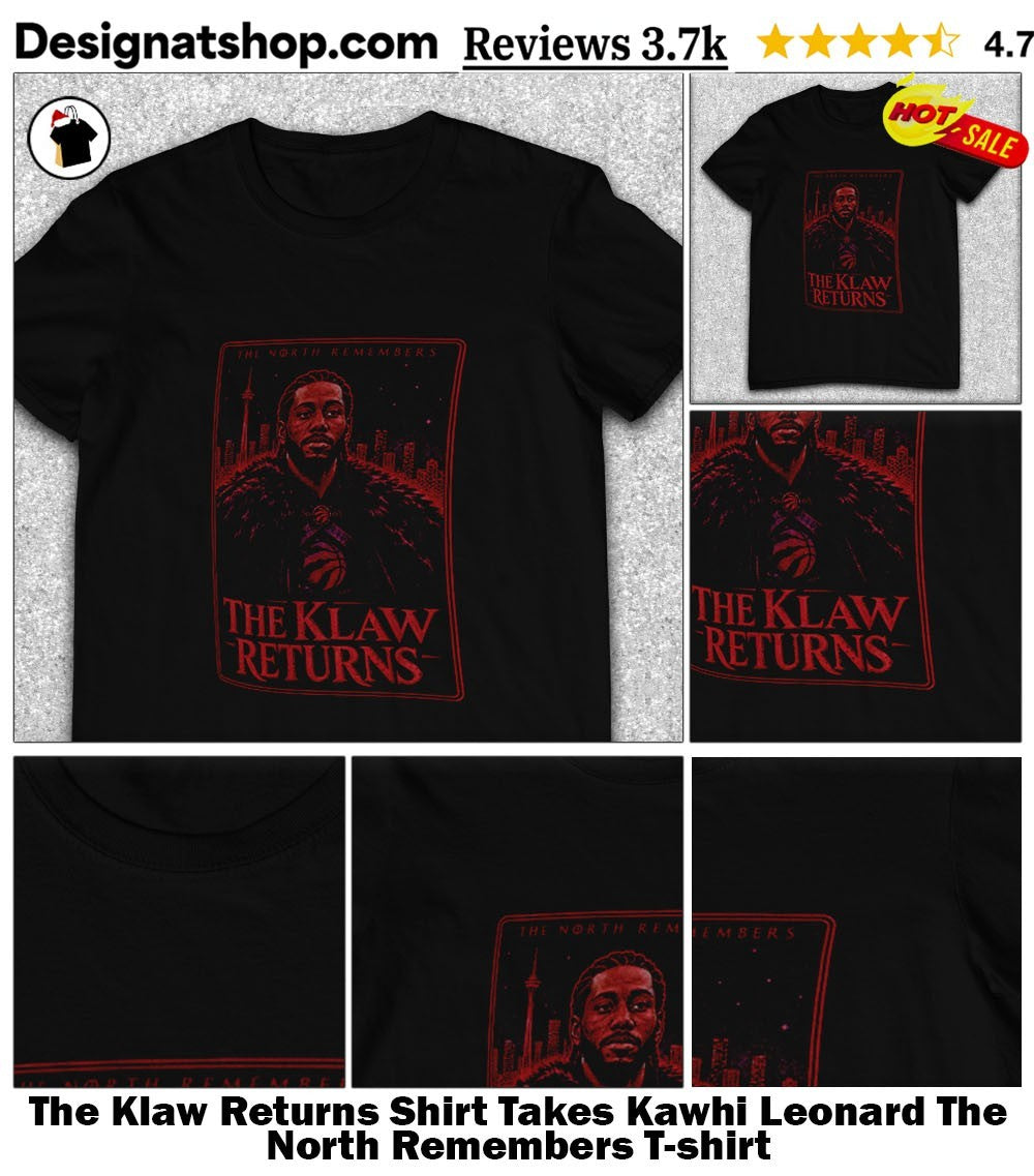 The Klaw Returns Shirt Takes Kawhi Leonard The North Remembers shirt