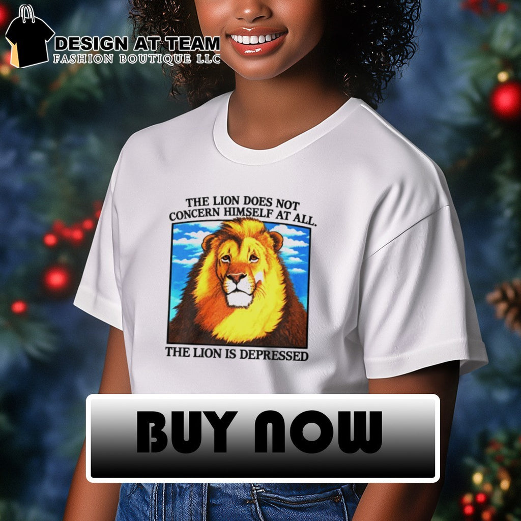 The Lion Does Not Concern Himself At All shirt