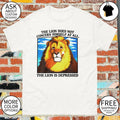 The Lion Does Not Concern Himself At All shirt