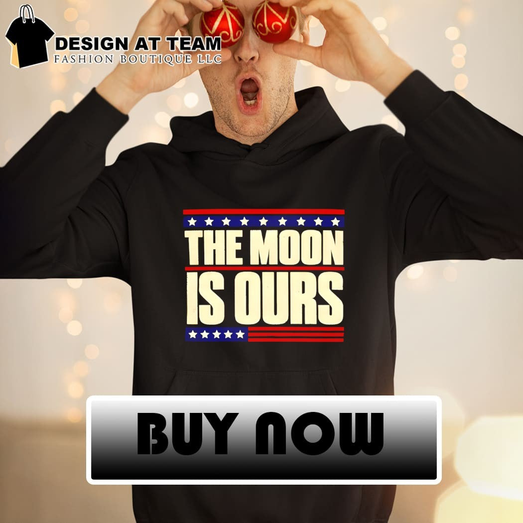 The Moon Is Ours Trump Moon Meme shirt