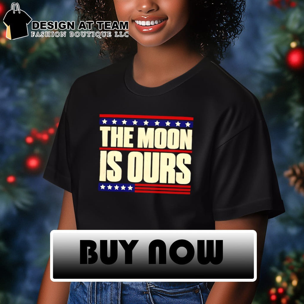 The Moon Is Ours Trump Moon Meme shirt