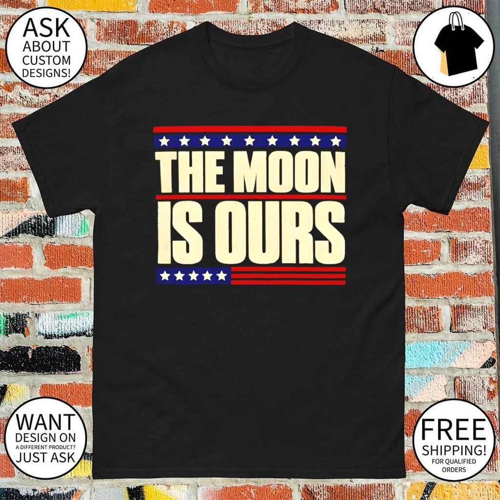 The Moon Is Ours Trump Moon Meme shirt