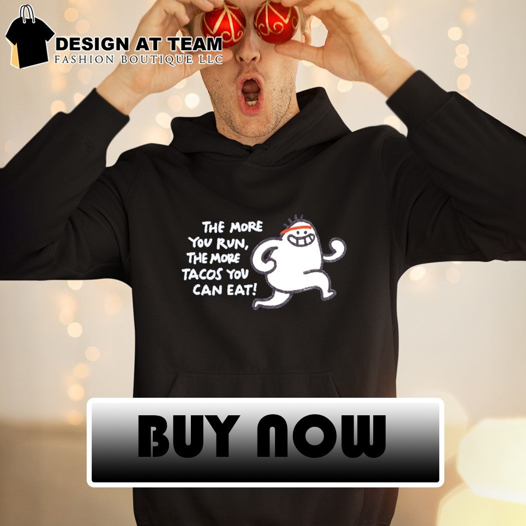 The More You Run The More Tacos Your Can Eat shirt