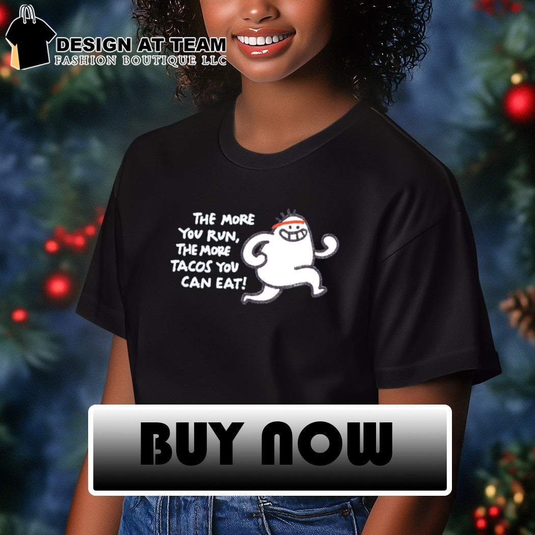 The More You Run The More Tacos Your Can Eat shirt