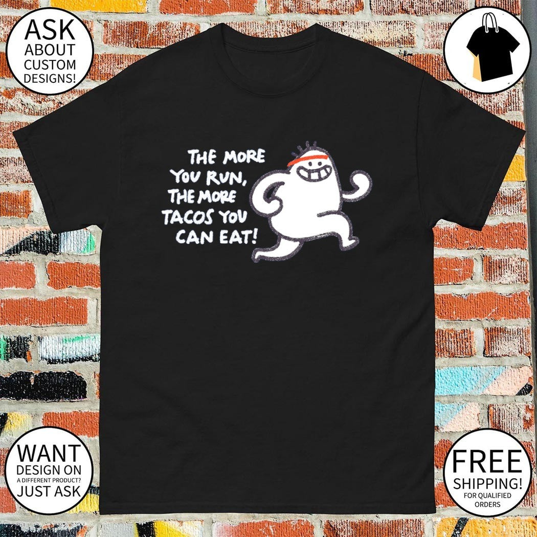 The More You Run The More Tacos Your Can Eat shirt