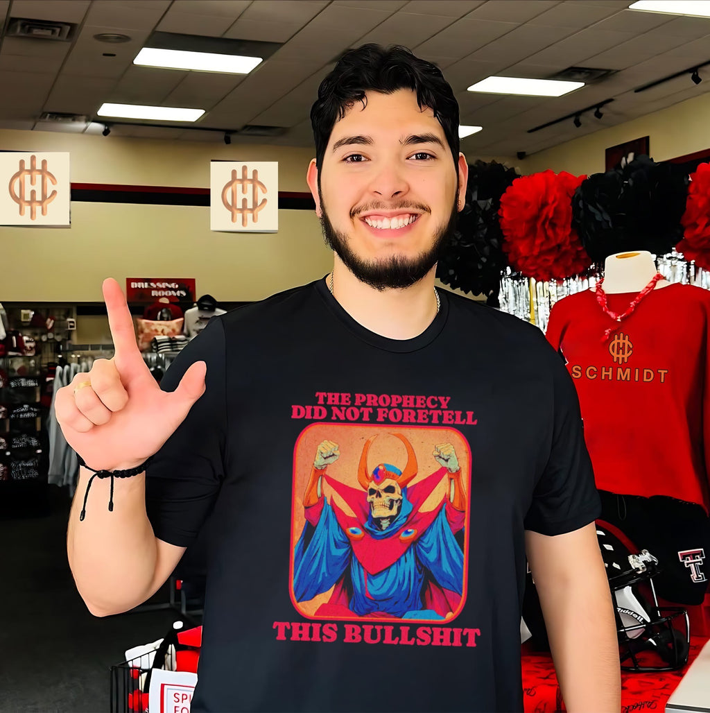 The Prophecy Did Not Foretell This Bullshit shirt