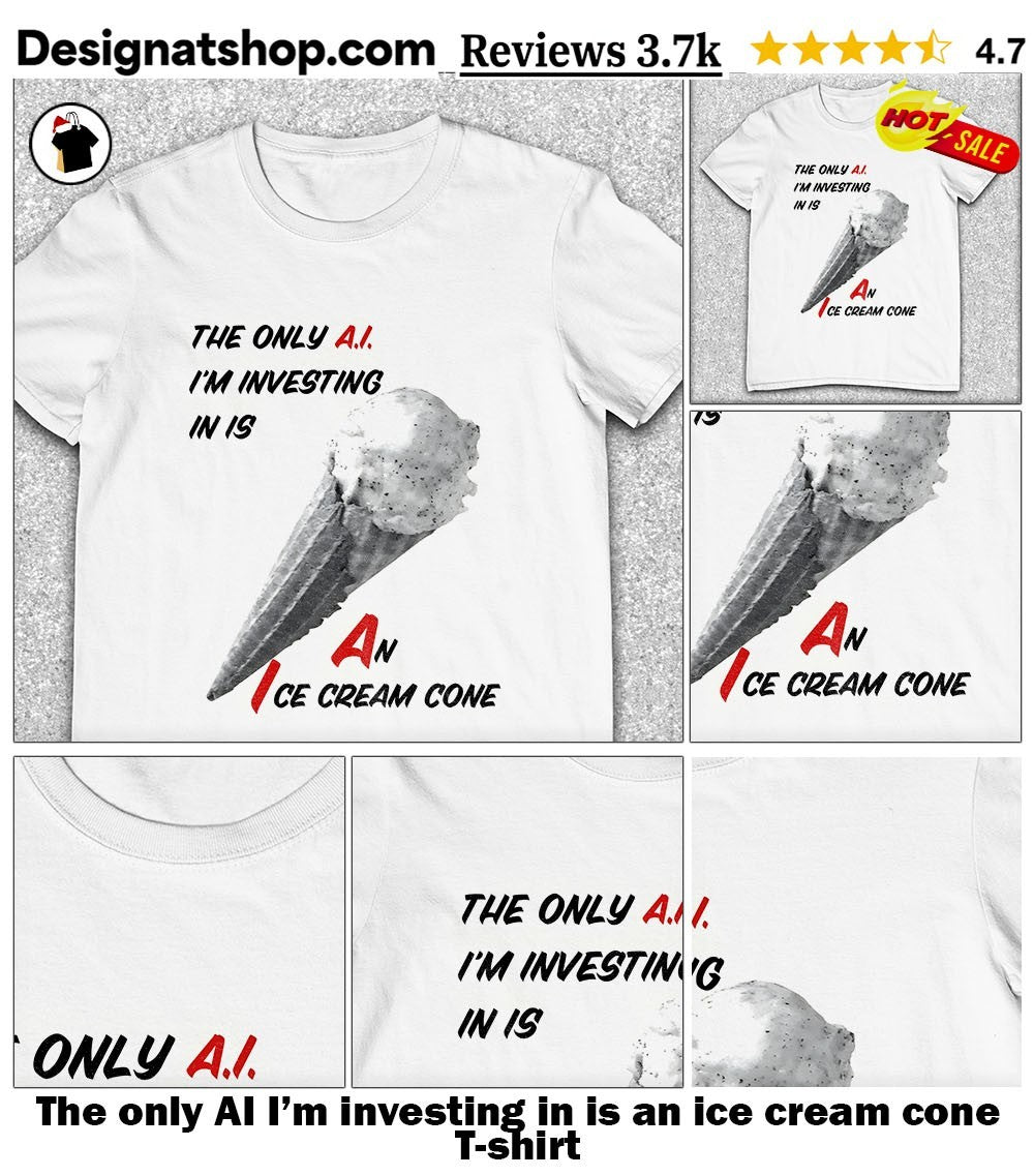The only AI I’m investing in is an ice cream cone shirt
