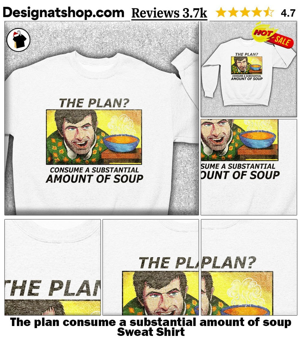 The plan consume a substantial amount of soup shirt