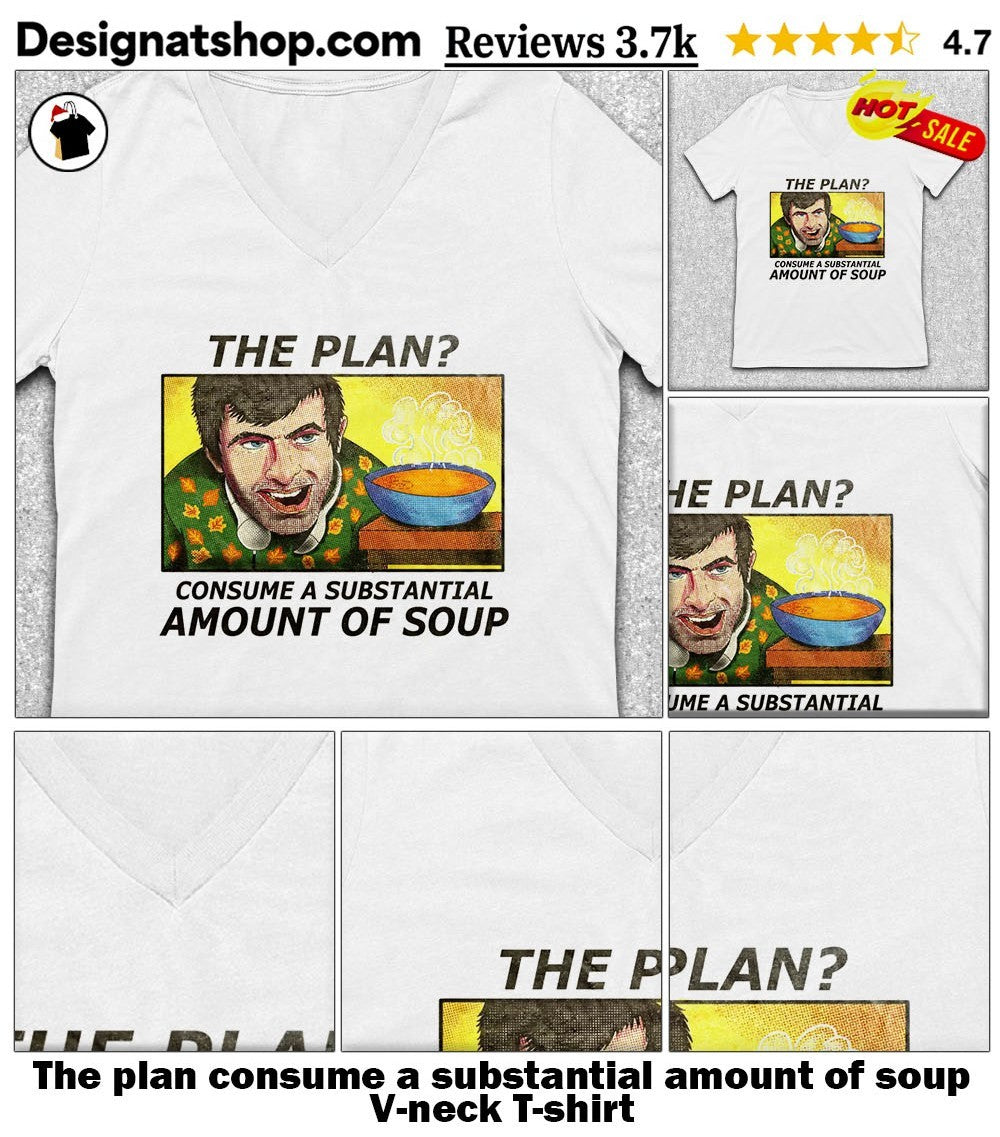 The plan consume a substantial amount of soup shirt