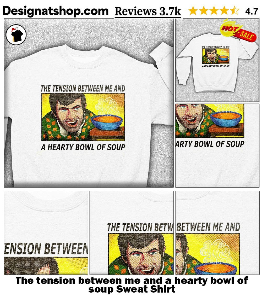 The tension between me and a hearty bowl of soup shirt